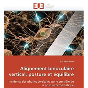 Matheron, Eric Alignement binoculaire vertical, posture et équilibre: Incidence des phories verticales sur le contrôle de la posture orthostatique (Omn.Univ.Europ.) Matheron, Eric Alignement binoculaire vertical, posture et équilibre: Incidence des phories verticales sur le contrôle de la posture orthostatique (Omn.Univ.Europ.)