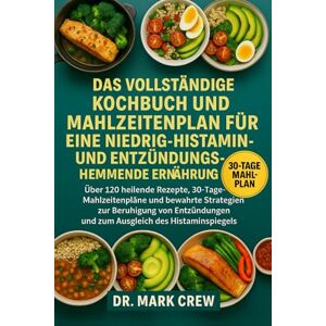 CREW, DR. MARK DAS VOLLSTÄNDIGE KOCHBUCH UND MAHLZEITENPLAN FÜR EINE NIEDRIG-HISTAMIN- UND ENTZÜNDUNGSHEMMENDE ERNÄHRUNG: Über 120 heilende Rezepte, ... und zum Ausgleich des Histaminspiegels CREW, DR. MARK DAS VOLLSTÄNDIGE KOCHBUCH UND MAHLZEITENPLAN FÜR EINE NIEDRIG-HISTAMIN- UND ENTZÜNDUNGSHEMMENDE ERNÄHRUNG: Über 120 heilende Rezepte, ... und zum Ausgleich des Histaminspiegels
