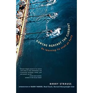Strauss, Barry Rowing Against the Current: On Learning to Scull at Forty (New York) Strauss, Barry Rowing Against the Current: On Learning to Scull at Forty (New York)