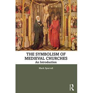Spurrell, Mark The Symbolism of Medieval Churches: An Introduction Spurrell, Mark The Symbolism of Medieval Churches: An Introduction