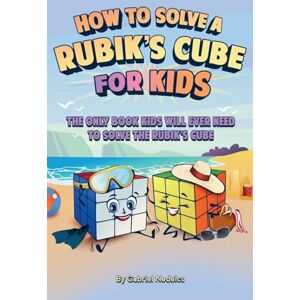 Nedelcu, Gabriel How to Solve a Rubik's Cube for Kids: The Only Book Kids Will Ever Need to Solve The Rubik's Cube (Solving the Rubik's Cube for Kids) Nedelcu, Gabriel How to Solve a Rubik's Cube for Kids: The Only Book Kids Will Ever Need to Solve The Rubik's Cube (Solving the Rubik's Cube for Kids)