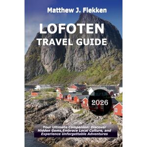 Flekken, Matthew J. LOFOTEN Travel Guide 2026: Your Ultimate Companion: Discover Hidden Gems, Embrace Local Culture, and Experience Unforgettable Adventures Flekken, Matthew J. LOFOTEN Travel Guide 2026: Your Ultimate Companion: Discover Hidden Gems, Embrace Local Culture, and Experience Unforgettable Adventures