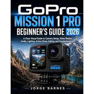 Barnes, Jorge GoPro Mission 1 Pro Beginner’s Guide 2026: A Clear Visual Guide to Camera Setup, Video Modes, Audio, Lighting, Action Shots, Editing, and Troubleshooting Barnes, Jorge GoPro Mission 1 Pro Beginner’s Guide 2026: A Clear Visual Guide to Camera Setup, Video Modes, Audio, Lighting, Action Shots, Editing, and Troubleshooting