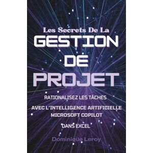 Leroy, Dominique Secrets de Gestion de Projet: Rationalisez les Tâches avec Copilot dans Excel Leroy, Dominique Secrets de Gestion de Projet: Rationalisez les Tâches avec Copilot dans Excel
