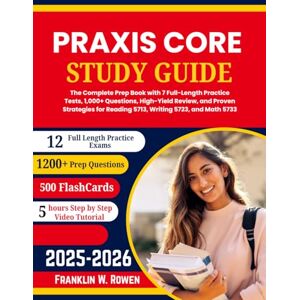 Rowen, Franklin W. Praxis Core Study Guide: The Complete Prep Book with 12 Full-Length Practice Tests, 1,200+ Questions, High-Yield Review, and Proven Strategies for Reading 5713, Writing 5723, and Math 5733 Rowen, Franklin W. Praxis Core Study Guide: The Complete Prep Book with 12 Full-Length Practice Tests, 1,200+ Questions, High-Yield Review, and Proven Strategies for Reading 5713, Writing 5723, and Math 5733