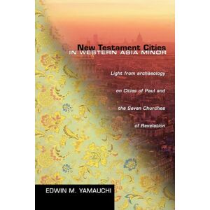 Yamauchi, Edwin M. New Testament Cities in Western Asia Minor: Light from Archaeology on Cities of Paul and the Seven Churches of Revelation Yamauchi, Edwin M. New Testament Cities in Western Asia Minor: Light from Archaeology on Cities of Paul and the Seven Churches of Revelation