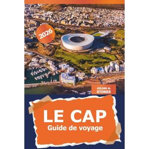 STOKES, JULIAN A. Le Cap Guide de voyage 2026: Découvrez la culture dynamique d'Afrique du Sud, les activités, les principales attractions, la cuisine locale et l'aventure dans la Mère Ville STOKES, JULIAN A. Le Cap Guide de voyage 2026: Découvrez la culture dynamique d'Afrique du Sud, les activités, les principales attractions, la cuisine locale et l'aventure dans la Mère Ville