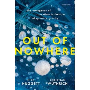 Wüthrich, Christian Out of Nowhere: The Emergence of Spacetime in Theories of Quantum Gravity Wüthrich, Christian Out of Nowhere: The Emergence of Spacetime in Theories of Quantum Gravity