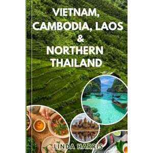 Harris, Linda Travel Guide to Vietnam, Cambodia, Laos & Northern Thailand: A Complete Travel Companion Packed with Insider Tips, HiddenGems, and Thrilling Adventures Across Southeast Asia Harris, Linda Travel Guide to Vietnam, Cambodia, Laos & Northern Thailand: A Complete Travel Companion Packed with Insider Tips, HiddenGems, and Thrilling Adventures Across Southeast Asia