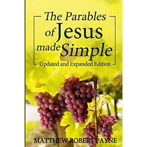 Payne, Matthew Robert The Parables of Jesus Made Simple: Updated and Expanded Edition Payne, Matthew Robert The Parables of Jesus Made Simple: Updated and Expanded Edition