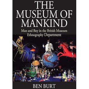 Burt, Ben The Museum of Mankind: Man and Boy in the British Museum Ethnography Department: 12 (Museums and Collections, 12) Burt, Ben The Museum of Mankind: Man and Boy in the British Museum Ethnography Department: 12 (Museums and Collections, 12)