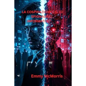 McMorris, Emmy La cospirazione dello spionaggio informatico: : A Gripping Cyber Thriller Unraveling Secrets, Betrayal, and a Hidden Hacker in the Heart of a Tech Empire McMorris, Emmy La cospirazione dello spionaggio informatico: : A Gripping Cyber Thriller Unraveling Secrets, Betrayal, and a Hidden Hacker in the Heart of a Tech Empire