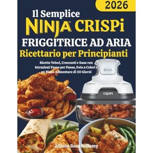 Bellamy, Allison Rose Il Semplice Ninja CRISPi Friggitrice ad Aria Ricettario per Principianti: Ricette Veloci, Croccanti e Sane con Istruzioni Passo per Passo, Foto a Colori e un Piano Alimentare di 30 Giorni Bellamy, Allison Rose Il Semplice Ninja CRISPi Friggitrice ad Aria Ricettario per Principianti: Ricette Veloci, Croccanti e Sane con Istruzioni Passo per Passo, Foto a Colori e un Piano Alimentare di 30 Giorni