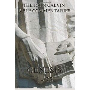 Calvin, John John Calvin's Bible Commentaries Genesis 1 23 Calvin, John John Calvin's Bible Commentaries Genesis 1 23