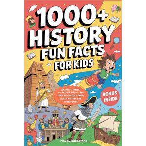 Blakestone, Max C. 1000+ History Fun Facts for Kids: Amazing Stories, Surprising Events, and Cool Discoveries from World History for Curious Kids Blakestone, Max C. 1000+ History Fun Facts for Kids: Amazing Stories, Surprising Events, and Cool Discoveries from World History for Curious Kids