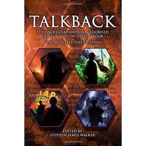 Walker, Stephen James Talkback: Volume Three: The Eighties: The Unofficial and Unauthorised Doctor Who Interview Book: 3 Walker, Stephen James Talkback: Volume Three: The Eighties: The Unofficial and Unauthorised Doctor Who Interview Book: 3