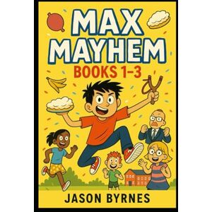 Byrnes, Jason Max Mayhem Collection 1: Books 1-3 (Max Mayhem and the Mischievous Squad) Byrnes, Jason Max Mayhem Collection 1: Books 1-3 (Max Mayhem and the Mischievous Squad)