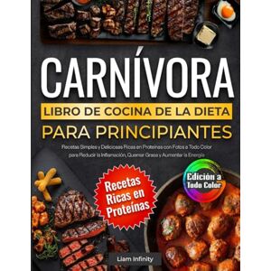 Infinity Libro de Cocina de la Dieta Carnívora para Principiantes: Recetas Simples y Deliciosas Ricas en Proteínas con Fotos a Todo Color para Reducir la Inflamación, Quemar Grasa y Aumentar la Energía Infinity Libro de Cocina de la Dieta Carnívora para Principiantes: Recetas Simples y Deliciosas Ricas en Proteínas con Fotos a Todo Color para Reducir la Inflamación, Quemar Grasa y Aumentar la Energía