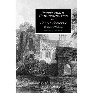 Simpson, David Wordsworth, Commodification, and Social Concern: The Poetics of Modernity: 79 (Cambridge Studies in Romanticism, Series Number 79) Simpson, David Wordsworth, Commodification, and Social Concern: The Poetics of Modernity: 79 (Cambridge Studies in Romanticism, Series Number 79)