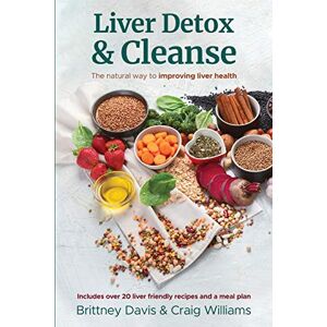 Davis, Brittney Liver Detox & Cleanse: The Natural Way to Improving Liver Health Davis, Brittney Liver Detox & Cleanse: The Natural Way to Improving Liver Health
