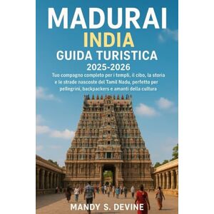 Devine, Mandy S MADURAI, INDIA GUIDA TURISTICA2025-2026: Il tuo compagno completo per i templi, il cibo, la storia e le strade nascoste del Tamil Nadu, perfetto per pellegrini, backpackers e amanti della cultura Devine, Mandy S MADURAI, INDIA GUIDA TURISTICA2025-2026: Il tuo compagno completo per i templi, il cibo, la storia e le strade nascoste del Tamil Nadu, perfetto per pellegrini, backpackers e amanti della cultura