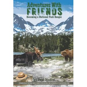 Blados, Paul Adventures with Friends: Becoming a National Park Ranger Blados, Paul Adventures with Friends: Becoming a National Park Ranger