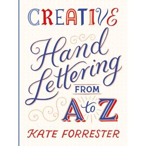 Forrester, Kate Creative Hand Lettering From A to Z: Make Every Letter Beautiful with 26 Complete and Colourful Alphabets Forrester, Kate Creative Hand Lettering From A to Z: Make Every Letter Beautiful with 26 Complete and Colourful Alphabets