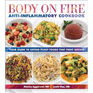 Aggarwal, Monica Body on Fire Anti-Flammatory Cookbook: Your Guide to Eating Disease-Fighting Plant Foods Aggarwal, Monica Body on Fire Anti-Flammatory Cookbook: Your Guide to Eating Disease-Fighting Plant Foods
