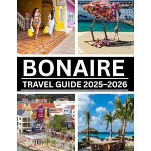 Torres, Mariam BONAIRE TRAVEL GUIDE 2025–2026 Torres, Mariam BONAIRE TRAVEL GUIDE 2025–2026