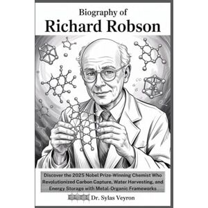 Veyron, Dr. Sylas Biography Of Richard Robson: Discover the 2025 Nobel Prize-Winning Chemist Who Revolutionized Carbon Capture, Water Harvesting, and Energy Storage ... Minds: The Chemists Who Built Tomorrow) Veyron, Dr. Sylas Biography Of Richard Robson: Discover the 2025 Nobel Prize-Winning Chemist Who Revolutionized Carbon Capture, Water Harvesting, and Energy Storage ... Minds: The Chemists Who Built Tomorrow)