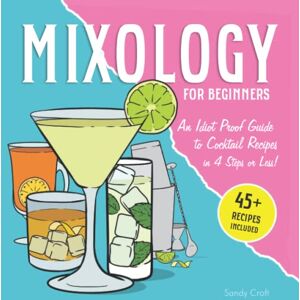 Publications, Golden Lion Mixology For Beginners: An Idiot-Proof Guide to Cocktail Recipes In 4 Steps or Less Publications, Golden Lion Mixology For Beginners: An Idiot-Proof Guide to Cocktail Recipes In 4 Steps or Less
