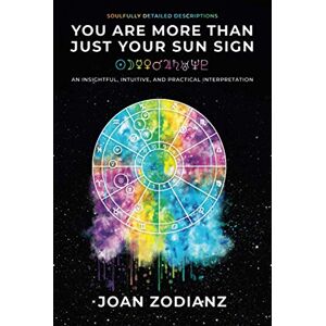 Zodianz, Joan You Are More Than Just Your Sun Sign: An Insightful, Intuitive, and Practical Interpretation Zodianz, Joan You Are More Than Just Your Sun Sign: An Insightful, Intuitive, and Practical Interpretation