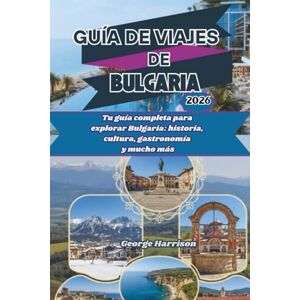 Harrison, George Guía de viajes de Bulgaria 2026: Tu guía completa para explorar Bulgaria: historia, cultura, gastronomía y mucho más Harrison, George Guía de viajes de Bulgaria 2026: Tu guía completa para explorar Bulgaria: historia, cultura, gastronomía y mucho más