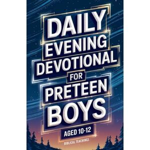 Teachings, Biblical Daily Evening Devotional For Preteen Boys Aged 10-12: 5-Minute Devotions To End Your Day With Reflection, Bible Lessons, And God Teachings, Biblical Daily Evening Devotional For Preteen Boys Aged 10-12: 5-Minute Devotions To End Your Day With Reflection, Bible Lessons, And God