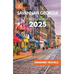 Travels, Inkspire Savannah Georgia Travel Guide 2025: Hidden Gems, Top Attractions, and Unforgettable Adventures for the Ultimate Southern Getaway Travels, Inkspire Savannah Georgia Travel Guide 2025: Hidden Gems, Top Attractions, and Unforgettable Adventures for the Ultimate Southern Getaway