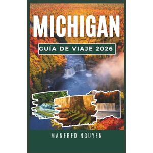 Nguyen, Manfred MICHIGAN GUÍA DE VIAJE 2026: Descubre ciudades vibrantes, lagos serenos y aventuras al aire libre en las diversas regiones de Michigan. Nguyen, Manfred MICHIGAN GUÍA DE VIAJE 2026: Descubre ciudades vibrantes, lagos serenos y aventuras al aire libre en las diversas regiones de Michigan.