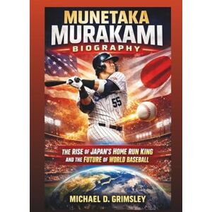D. Grimsley, Michael MUNETAKA MURAKAMI BIOGRAPHY: The Rise Of Japan’s Home Run King And The Future Of World Baseball D. Grimsley, Michael MUNETAKA MURAKAMI BIOGRAPHY: The Rise Of Japan’s Home Run King And The Future Of World Baseball