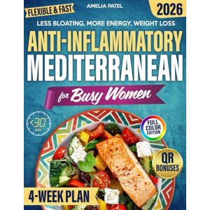 Patel, Amelia Anti-Inflammatory Mediterranean Diet Cookbook for Busy Women: A 4-Week Plan to Heal Your Gut, Lose Weight, Soothe Inflammation, and Protect Your Brain with Fast, Affordable Meals Patel, Amelia Anti-Inflammatory Mediterranean Diet Cookbook for Busy Women: A 4-Week Plan to Heal Your Gut, Lose Weight, Soothe Inflammation, and Protect Your Brain with Fast, Affordable Meals