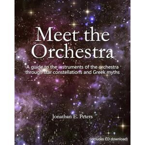 Peters, Jonathan E. Meet the Orchestra: A guide to the instruments of the orchestra through star constellations and Greek myths Peters, Jonathan E. Meet the Orchestra: A guide to the instruments of the orchestra through star constellations and Greek myths