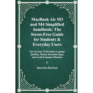 Harrison, Shen Hao MacBook Air M3 and M4 Simplified handbook: The Stress-Free Guide for Students & Everyday Users: Set Up Your 13/15 inches Laptops Quickly, Master Essential Apps, and Avoid Common Mistakes Harrison, Shen Hao MacBook Air M3 and M4 Simplified handbook: The Stress-Free Guide for Students & Everyday Users: Set Up Your 13/15 inches Laptops Quickly, Master Essential Apps, and Avoid Common Mistakes