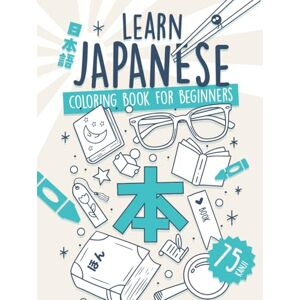 Delhom, Alex Learn Japanese Coloring Book for Beginners: Remember 75 Essential Kanji and Over 375 Related Words. No Drills, No Stress, Just Results. (Learn Japanese by Playing) Delhom, Alex Learn Japanese Coloring Book for Beginners: Remember 75 Essential Kanji and Over 375 Related Words. No Drills, No Stress, Just Results. (Learn Japanese by Playing)