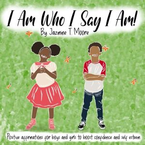 Moore, Jazmine T I Am Who I Say I Am!: Positive affirmations for boys and girls to boost confidence and self-esteem Moore, Jazmine T I Am Who I Say I Am!: Positive affirmations for boys and girls to boost confidence and self-esteem