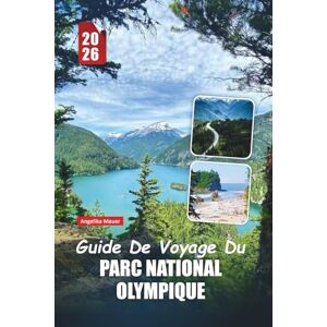 Mauer, Angelika GUIDE DE VOYAGE DU PARC NATIONAL OLYMPIQUE 2026: Conseils d'initiés, sentiers pittoresques, aventures côtières, forêts tropicales, montagnes, plages et trésors cachés pour une visite inoubliable Mauer, Angelika GUIDE DE VOYAGE DU PARC NATIONAL OLYMPIQUE 2026: Conseils d'initiés, sentiers pittoresques, aventures côtières, forêts tropicales, montagnes, plages et trésors cachés pour une visite inoubliable