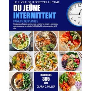 MILLER, CLARA O. EL LIBRO DE COCINA DEFINITIVO DE AYUNO INTERMITENTE PARA PRINCIPIANTES: Una guía sencilla para quemar grasa, aumentar la energía y desintoxicar ... 16:8, OMAD y 5:2 + plan de comidas de 21 día MILLER, CLARA O. EL LIBRO DE COCINA DEFINITIVO DE AYUNO INTERMITENTE PARA PRINCIPIANTES: Una guía sencilla para quemar grasa, aumentar la energía y desintoxicar ... 16:8, OMAD y 5:2 + plan de comidas de 21 día