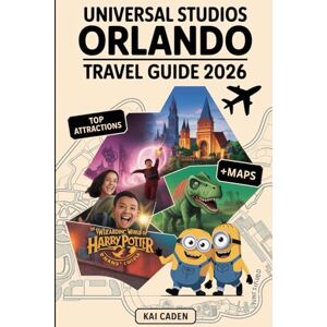 Caden, Kai Universal Studios Orlando Travel Guide 2026: Experience Universal Orlando Resort with The Wizarding World of Harry Potter, Jurassic Park, Minions, Thrilling Rides, and Iconic Entertainment Caden, Kai Universal Studios Orlando Travel Guide 2026: Experience Universal Orlando Resort with The Wizarding World of Harry Potter, Jurassic Park, Minions, Thrilling Rides, and Iconic Entertainment
