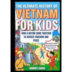 Daves, Siemen S. The Ultimate History of Vietnam for Kids: How a Nation Came Together to Achieve Freedom and Peace (CHILDREN HISTORY BOOKS) Daves, Siemen S. The Ultimate History of Vietnam for Kids: How a Nation Came Together to Achieve Freedom and Peace (CHILDREN HISTORY BOOKS)