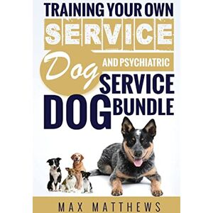 Matthews, Max Service Dog: Training Your Own Service Dog AND Psychiatric Service Dog BUNDLE! Matthews, Max Service Dog: Training Your Own Service Dog AND Psychiatric Service Dog BUNDLE!
