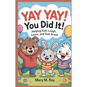 Ray, Mary . M Yay Yay! You Did It!: Helping Kids Laugh, Learn, and Feel Great Ray, Mary . M Yay Yay! You Did It!: Helping Kids Laugh, Learn, and Feel Great