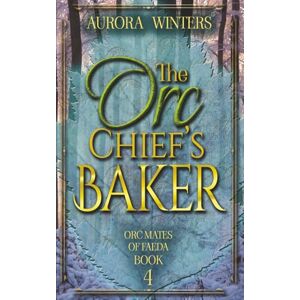 Winters, Aurora The Orc Chief's Baker (Orc Mates Of Faeda) Winters, Aurora The Orc Chief's Baker (Orc Mates Of Faeda)