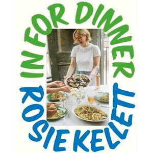 Kellett, Rosie In for Dinner: The instant Sunday Times bestseller featuring 101 easy, delicious and affordable recipes to enjoy this summer Kellett, Rosie In for Dinner: The instant Sunday Times bestseller featuring 101 easy, delicious and affordable recipes to enjoy this summer